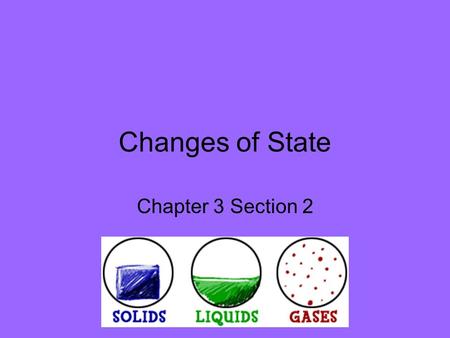 Changes of State Chapter 3 Section 2. Changing State By removing or adding energy, a substance can lose or absorb energy, its temperature can change,