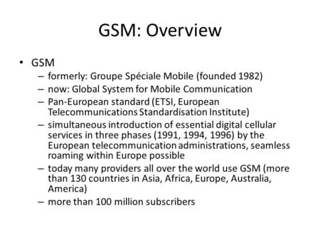 GSM – formerly: Groupe Spéciale Mobile (founded 1982) – now: Global System for Mobile Communication – Pan-European standard (ETSI, European Telecommunications.