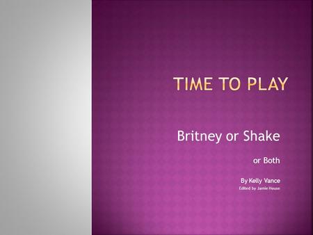 Britney or Shake or Both By Kelly Vance Edited by Jamie House.