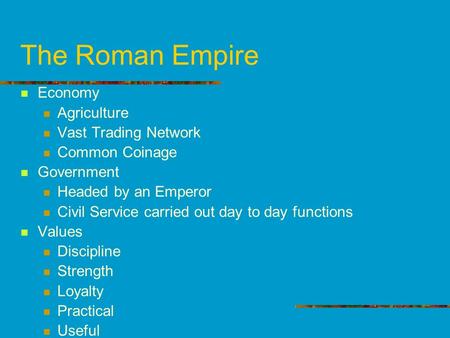 The Roman Empire Economy Agriculture Vast Trading Network Common Coinage Government Headed by an Emperor Civil Service carried out day to day functions.