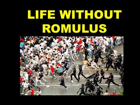 LIFE WITHOUT ROMULUS With Romulus gone, there was much uproar in Rome.