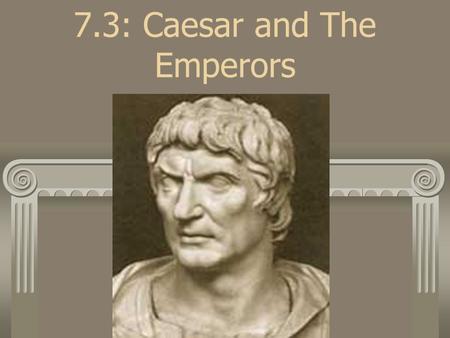 7.3: Caesar and The Emperors. Julius Caesar *Nephew of Gaius Marius *Becoming a very popular Roman general *Powerful public speaker *Spent great amounts.