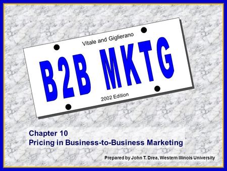 1 2002 Edition Vitale and Giglierano Chapter 10 Pricing in Business-to-Business Marketing Prepared by John T. Drea, Western Illinois University.