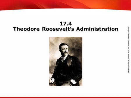 TEKS 8C: Calculate percent composition and empirical and molecular formulas. 17.4 Theodore Roosevelt’s Administration.