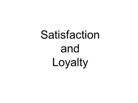 Satisfaction and Loyalty. Customer Satisfaction versus Loyalty Satisfaction Satisfaction = Meeting minimum expectation Loyalty Loyalty = Exceeding customers.