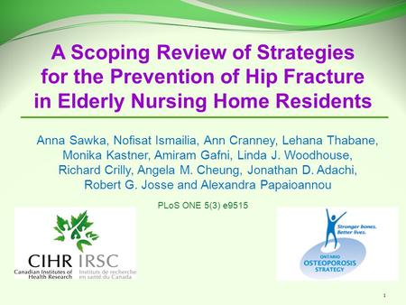 1 A Scoping Review of Strategies for the Prevention of Hip Fracture in Elderly Nursing Home Residents Anna Sawka, Nofisat Ismailia, Ann Cranney, Lehana.