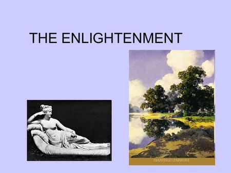 THE ENLIGHTENMENT. Enlightenment Ideas Reason the absence of intolerance, bigotry, or prejudice in one’s thinking Voltaire regarded reason as a divine.