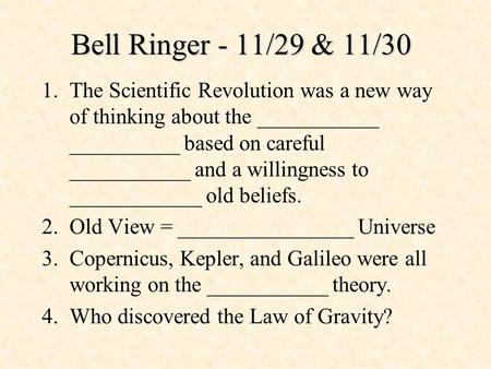 Bell Ringer - 11/29 & 11/30 The Scientific Revolution was a new way of thinking about the ___________ __________ based on careful ___________ and a willingness.
