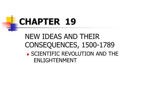CHAPTER 19 NEW IDEAS AND THEIR CONSEQUENCES, 1500-1789 SCIENTIFIC REVOLUTION AND THE ENLIGHTENMENT.