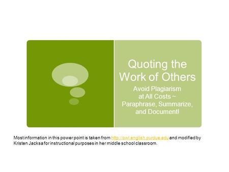 Quoting the Work of Others Avoid Plagiarism at All Costs ~ Paraphrase, Summarize, and Document! Most information in this power point is taken from