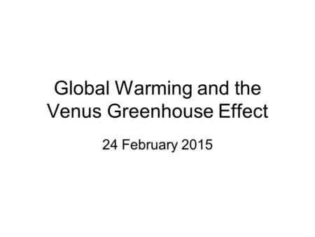 Global Warming and the Venus Greenhouse Effect 24 February 2015.