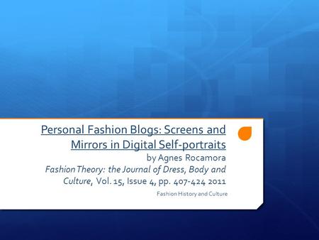 Personal Fashion Blogs: Screens and Mirrors in Digital Self-portraits by Agnes Rocamora Fashion Theory: the Journal of Dress, Body and Culture, Vol. 15,