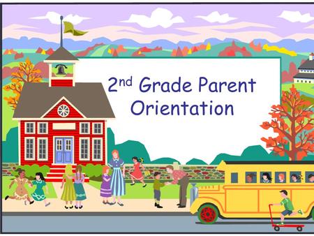 2 nd Grade Parent Orientation. Welcome to 2 nd Grade! We’re so glad that you are here to join the adventure!