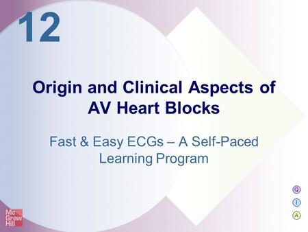 Q I A 12 Fast & Easy ECGs – A Self-Paced Learning Program Origin and Clinical Aspects of AV Heart Blocks.