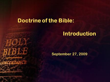 Doctrine of the Bible: Introduction September 27, 2009.