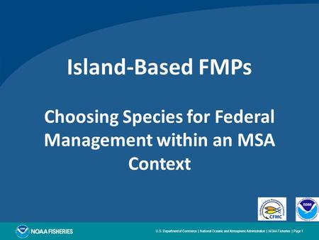 U.S. Department of Commerce | National Oceanic and Atmospheric Administration | NOAA Fisheries | Page 1 Island-Based FMPs Choosing Species for Federal.