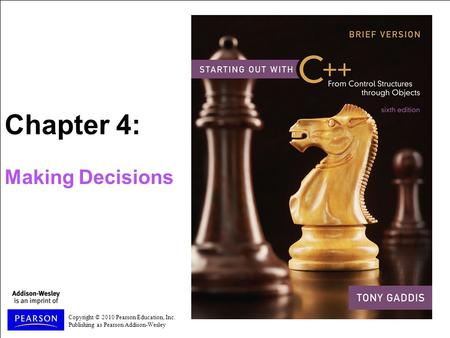 Copyright © 2010 Pearson Education, Inc. Publishing as Pearson Addison-Wesley Chapter 4: Making Decisions.