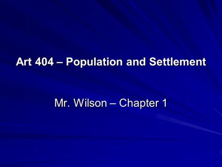 Art 404 – Population and Settlement Mr. Wilson – Chapter 1.
