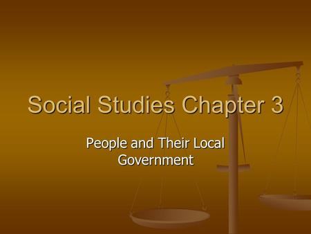 Social Studies Chapter 3 People and Their Local Government.