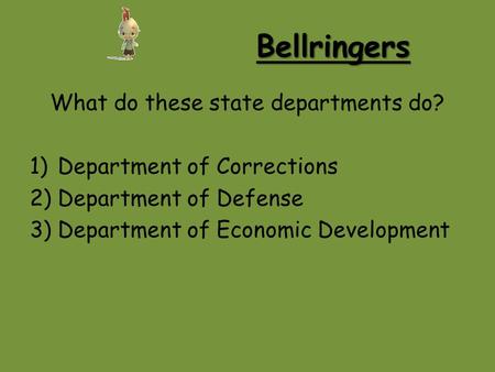 Bellringers What do these state departments do? 1)Department of Corrections 2)Department of Defense 3)Department of Economic Development.