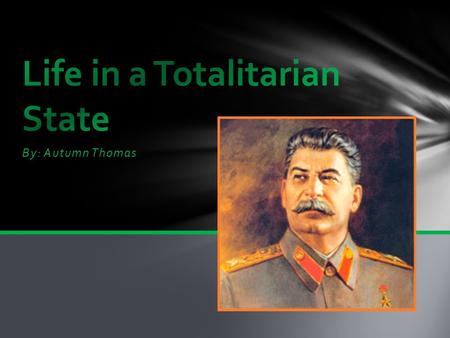 By: Autumn Thomas. Soon after Joseph Stalin gains control, he turned the Soviet Union into a Totalitarian state, which is a form of government, in which.