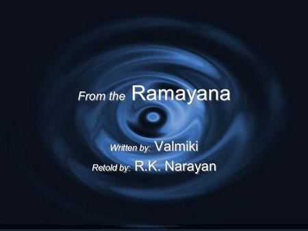 From the Ramayana Written by: Valmiki Retold by: R.K. Narayan Written by: Valmiki Retold by: R.K. Narayan.