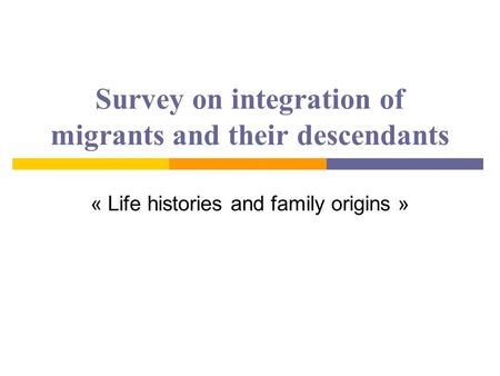 Survey on integration of migrants and their descendants « Life histories and family origins »