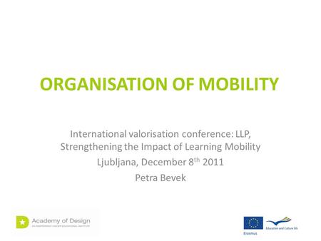 ORGANISATION OF MOBILITY International valorisation conference: LLP, Strengthening the Impact of Learning Mobility Ljubljana, December 8 th 2011 Petra.