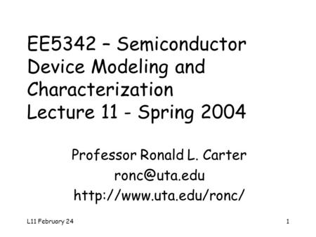 L11 February 241 EE5342 – Semiconductor Device Modeling and Characterization Lecture 11 - Spring 2004 Professor Ronald L. Carter