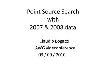 Point Source Search with 2007 & 2008 data Claudio Bogazzi AWG videconference 03 / 09 / 2010.