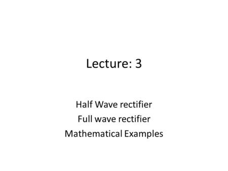 Half Wave rectifier Full wave rectifier Mathematical Examples