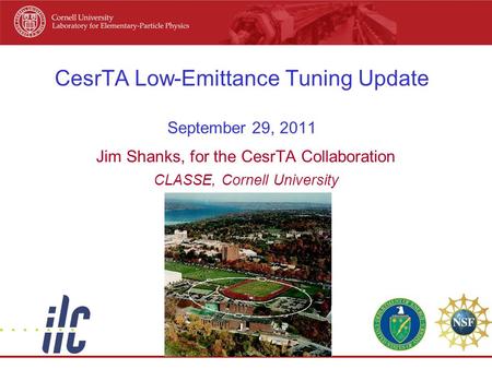 CesrTA Low-Emittance Tuning Update September 29, 2011 Jim Shanks, for the CesrTA Collaboration CLASSE, Cornell University.