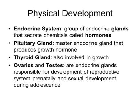 Physical Development Endocrine System: group of endocrine glands that secrete chemicals called hormones Pituitary Gland: master endocrine gland that produces.