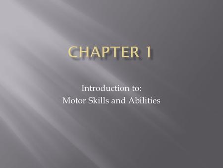 Introduction to: Motor Skills and Abilities.  1. A task with a specific goal to achieve  Fundamental  Sport related  Music applications 2. An indicator.