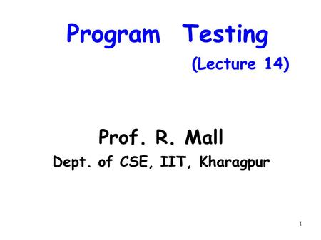 1 Program Testing (Lecture 14) Prof. R. Mall Dept. of CSE, IIT, Kharagpur.