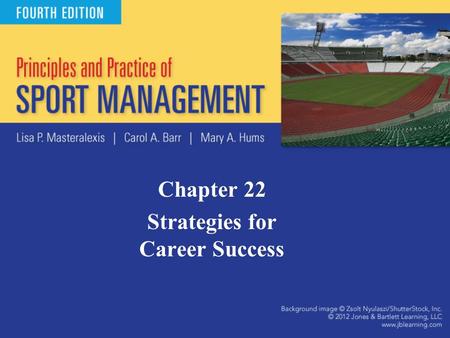 Chapter 22 Strategies for Career Success. Myths of Sport Careers: Myth 1 Sport management degree is a ticket to success. –Increased number of sport management.