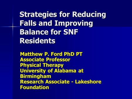 Matthew P. Ford PhD PT Associate Professor Physical Therapy University of Alabama at Birmingham Research Associate - Lakeshore Foundation Strategies for.