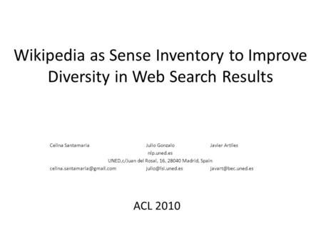 Wikipedia as Sense Inventory to Improve Diversity in Web Search Results Celina SantamariaJulio GonzaloJavier Artiles nlp.uned.es UNED,c/Juan del Rosal,