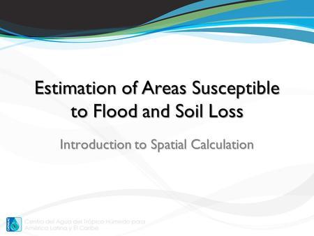 Introduction to Spatial Calculation Estimation of Areas Susceptible to Flood and Soil Loss.