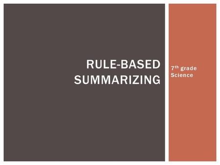 7 th grade Science RULE-BASED SUMMARIZING.  What does it mean to summarize? SUMMARIZING  State or express in a concise form.