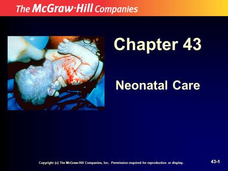 Copyright (c) The McGraw-Hill Companies, Inc. Permission required for reproduction or display. 43-1 Chapter 43 Neonatal Care.