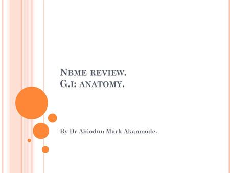 N BME REVIEW. G. I : ANATOMY. By Dr Abiodun Mark Akanmode.