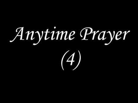 Anytime Prayer (4). Wait for the Lord; be strong and take heart and wait for the Lord. Glory to the Father and the Son and the Holy Spirit, as it was.