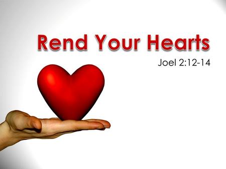 Joel 2:12-14. But, what is true repentance? Rend Your Hearts  Many have the idea that true repentance is being sorry for one’s sin.