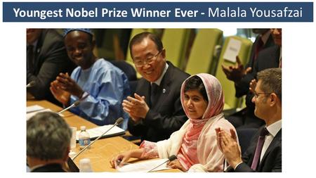 Youngest Nobel Prize Winner Ever - Malala Yousafzai.