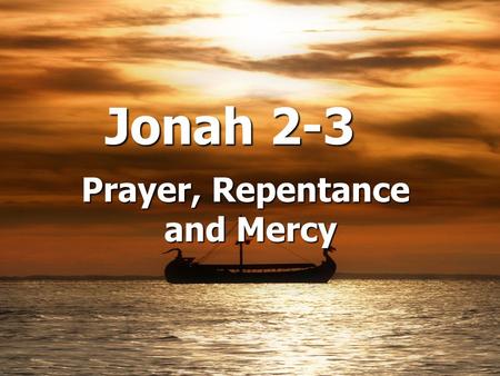 Jonah 2-3 Prayer, Repentance and Mercy. Jonah “repented”:  Half-repentance  Jonah’s prayer  Jonah’s affliction  The reason  God’s mercy  Jonah’s.