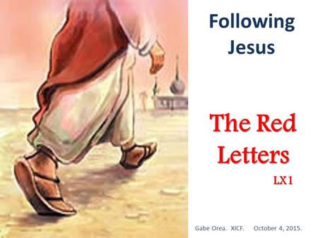 Following Jesus The Red Letters Gabe Orea. XICF. October 4, 2015. LX1.