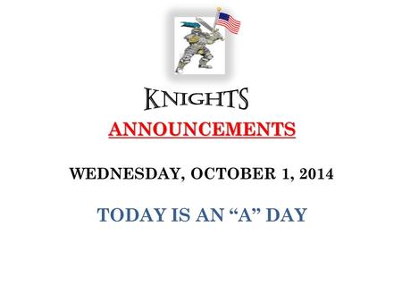 ANNOUNCEMENTS ANNOUNCEMENTS WEDNESDAY, OCTOBER 1, 2014 TODAY IS AN “A” DAY.