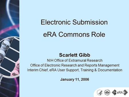 Scarlett Gibb NIH Office of Extramural Research Office of Electronic Research and Reports Management Interim Chief, eRA User Support, Training & Documentation.
