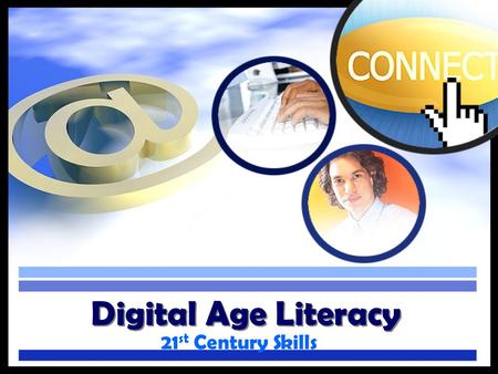 Digital Age Literacy 21 st Century Skills. Literacy in the 21 st Century Using Digital Tools in the Classroom Digital Literacy What is it? What does it.
